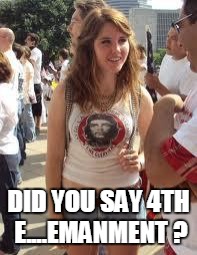 Stupid Socialist Girl | DID YOU SAY 4TH E....EMANMENT ? | image tagged in stupid socialist girl,college liberal,lazy college senior,college,memes | made w/ Imgflip meme maker