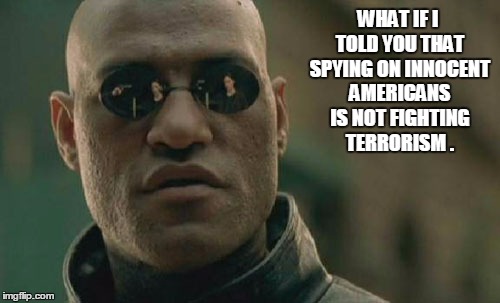 Matrix Morpheus | WHAT IF I TOLD YOU THAT SPYING ON INNOCENT AMERICANS IS NOT FIGHTING TERRORISM . | image tagged in memes,matrix morpheus,libertarian,rand paul,freedom,america | made w/ Imgflip meme maker