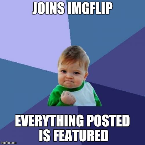 Success Kid | JOINS IMGFLIP EVERYTHING POSTED IS FEATURED | image tagged in memes,success kid | made w/ Imgflip meme maker