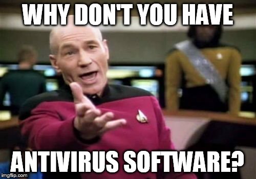 Picard Wtf Meme | WHY DON'T YOU HAVE ANTIVIRUS SOFTWARE? | image tagged in memes,picard wtf | made w/ Imgflip meme maker