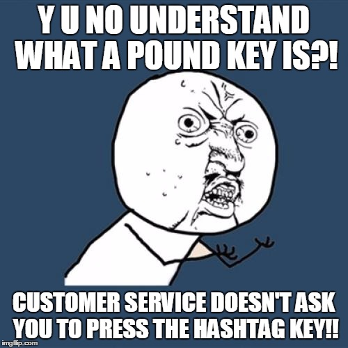 Y U No Meme | Y U NO UNDERSTAND WHAT A POUND KEY IS?! CUSTOMER SERVICE DOESN'T ASK YOU TO PRESS THE HASHTAG KEY!! | image tagged in memes,y u no | made w/ Imgflip meme maker