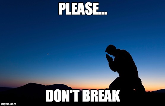 PLEASE... DON'T BREAK | made w/ Imgflip meme maker