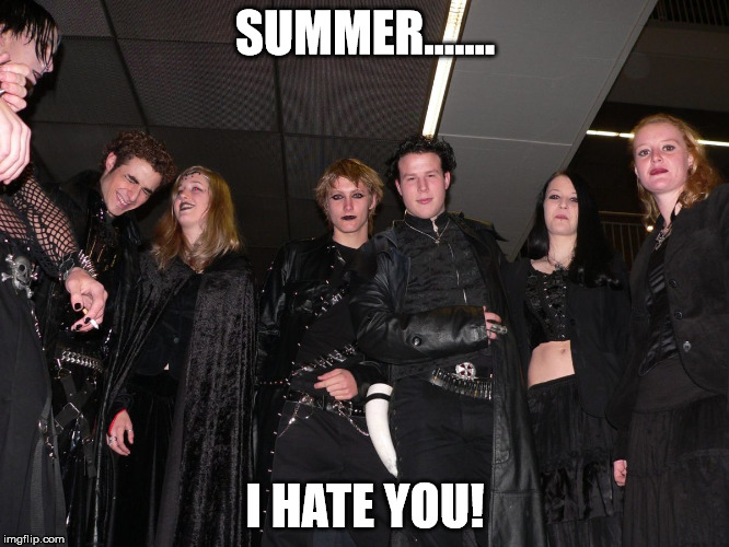Goth People | SUMMER....... I HATE YOU! | image tagged in goth people | made w/ Imgflip meme maker