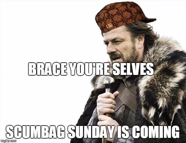 Brace Yourselves X is Coming Meme | BRACE YOU'RE SELVES SCUMBAG SUNDAY IS COMING | image tagged in memes,brace yourselves x is coming,scumbag | made w/ Imgflip meme maker
