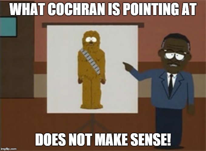 This is Chewbacca | WHAT COCHRAN IS POINTING AT DOES NOT MAKE SENSE! | image tagged in chewbacca | made w/ Imgflip meme maker