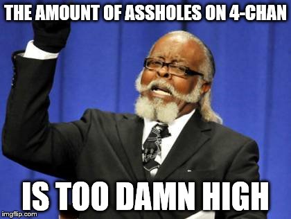 Too Damn High | THE AMOUNT OF ASSHOLES ON 4-CHAN IS TOO DAMN HIGH | image tagged in memes,too damn high | made w/ Imgflip meme maker