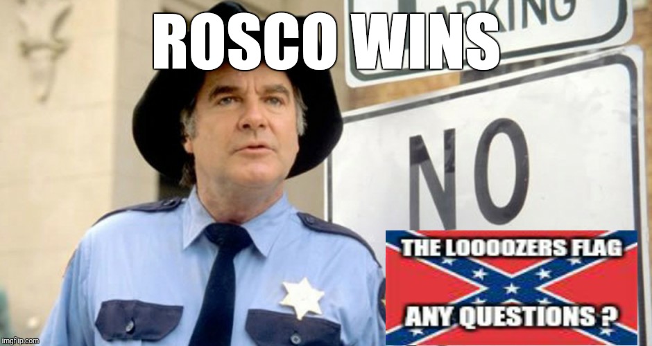 ROSCO WINS | image tagged in dukes of hazzard | made w/ Imgflip meme maker