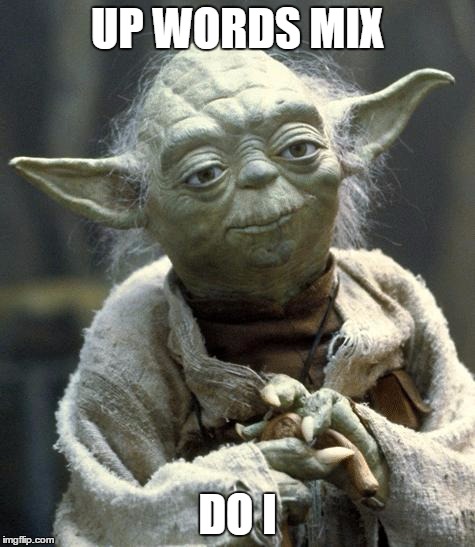 Star Wars Yoda Meme | UP WORDS MIX DO I | image tagged in yoda | made w/ Imgflip meme maker