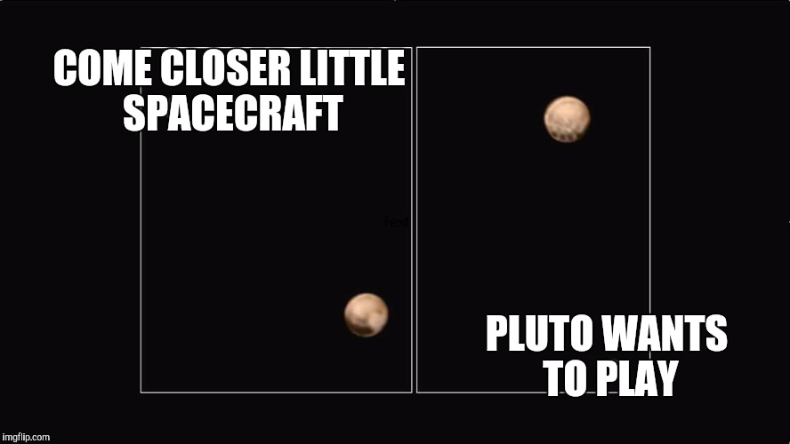 Naughty Pluto | COME CLOSER LITTLE SPACECRAFT PLUTO WANTS TO PLAY | image tagged in pluto,space,smile | made w/ Imgflip meme maker
