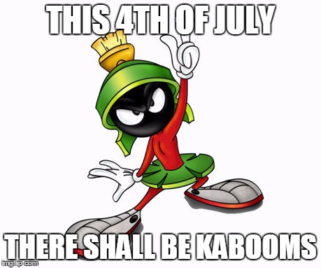 THIS 4TH OF JULY THERE SHALL BE KABOOMS | image tagged in marvinmartian | made w/ Imgflip meme maker
