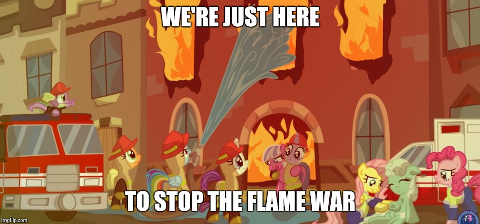 WE'RE JUST HERE TO STOP THE FLAME WAR | image tagged in flamewar | made w/ Imgflip meme maker