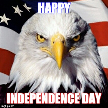 HAPPY INDEPENDENCE DAY | image tagged in independence,4th of july,patriotic eagle,holidays | made w/ Imgflip meme maker