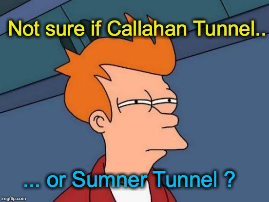 Whenever going in and out of Boston from East Boston | Not sure if Callahan Tunnel.. ... or Sumner Tunnel ? | image tagged in memes,futurama fry | made w/ Imgflip meme maker