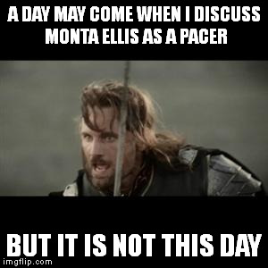 Aragorn | A DAY MAY COME WHEN I DISCUSS MONTA ELLIS AS A PACER BUT IT IS NOT THIS DAY | image tagged in aragorn | made w/ Imgflip meme maker