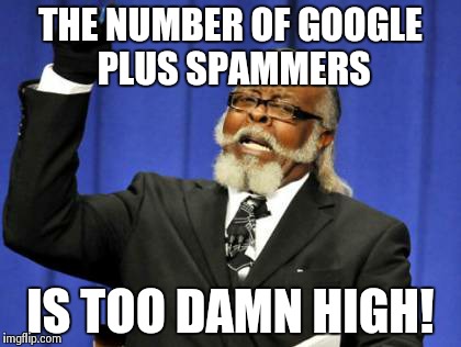 Too Damn High | THE NUMBER OF GOOGLE PLUS SPAMMERS IS TOO DAMN HIGH! | image tagged in memes,too damn high | made w/ Imgflip meme maker