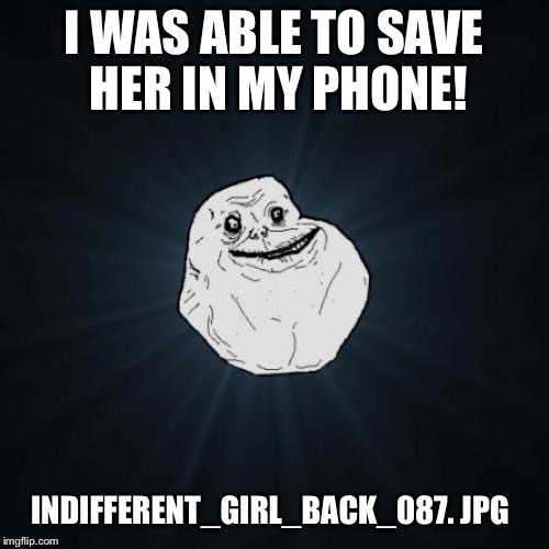 She's very pretty meet her at the mall just walking and.. | I WAS ABLE TO SAVE HER IN MY PHONE! INDIFFERENT_GIRL_BACK_087. JPG | image tagged in memes,forever alone | made w/ Imgflip meme maker