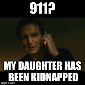 Meh. Why bother. | 911? MY DAUGHTER HAS BEEN KIDNAPPED | image tagged in memes,liam neeson taken | made w/ Imgflip meme maker