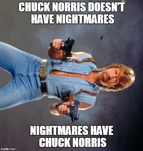 CHUCK NORRIS DOESN'T HAVE NIGHTMARES NIGHTMARES HAVE CHUCK NORRIS | image tagged in chuck norris,too funny | made w/ Imgflip meme maker