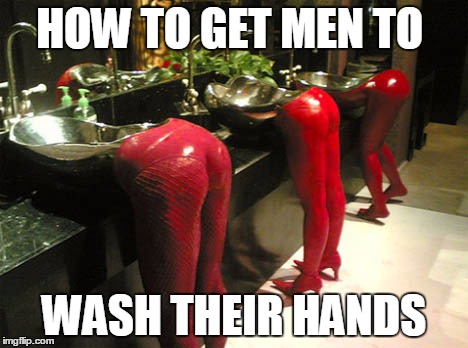 HOW TO GET MEN TO WASH THEIR HANDS | image tagged in sexy bathroom | made w/ Imgflip meme maker