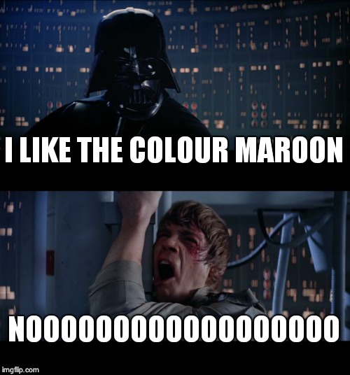 Star Wars No Meme | I LIKE THE COLOUR MAROON NOOOOOOOOOOOOOOOOOO | image tagged in memes,star wars no | made w/ Imgflip meme maker