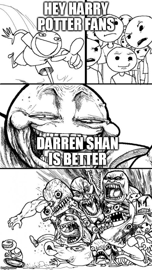 im a harry potter fan but i found the books of darren shan better  | HEY HARRY POTTER FANS DARREN SHAN IS BETTER | image tagged in memes,hey internet | made w/ Imgflip meme maker