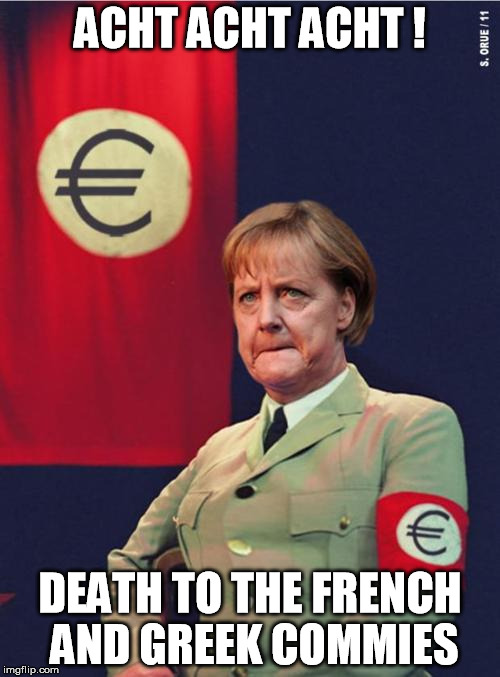 Euro-Nazi Germany vs Communist France and Greece | ACHT ACHT ACHT ! DEATH TO THE FRENCH AND GREEK COMMIES | image tagged in germany,greece,communism,nazi,france,europe | made w/ Imgflip meme maker