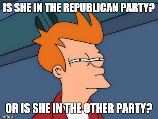 Futurama Fry Meme | IS SHE IN THE REPUBLICAN PARTY? OR IS SHE IN THE OTHER PARTY? | image tagged in memes,futurama fry | made w/ Imgflip meme maker