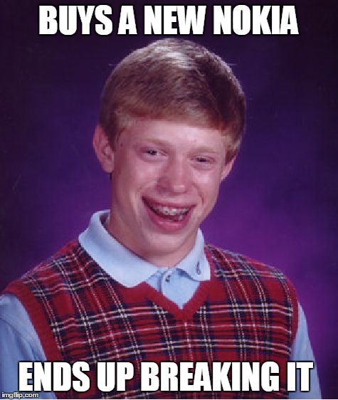 Bad Luck Brian | BUYS A NEW NOKIA ENDS UP BREAKING IT | image tagged in memes,bad luck brian | made w/ Imgflip meme maker