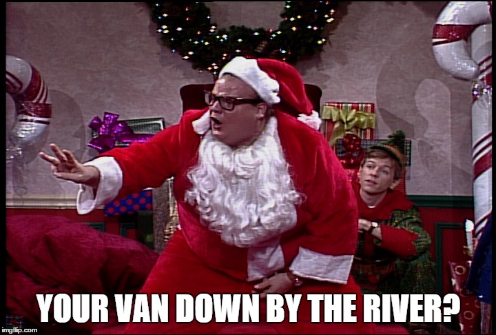 YOUR VAN DOWN BY THE RIVER? | made w/ Imgflip meme maker