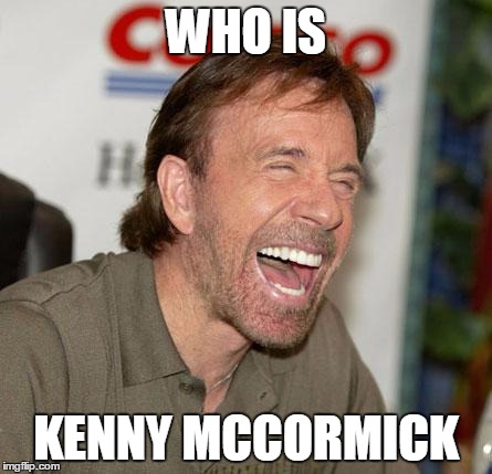 Chuck Norris Laughing | WHO IS KENNY MCCORMICK | image tagged in chuck norris laughing | made w/ Imgflip meme maker