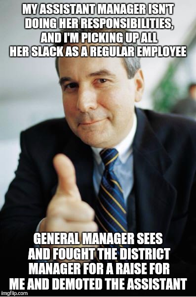 Good Guy Boss | MY ASSISTANT MANAGER ISN'T DOING HER RESPONSIBILITIES, AND I'M PICKING UP ALL HER SLACK AS A REGULAR EMPLOYEE GENERAL MANAGER SEES AND FOUGH | image tagged in good guy boss | made w/ Imgflip meme maker