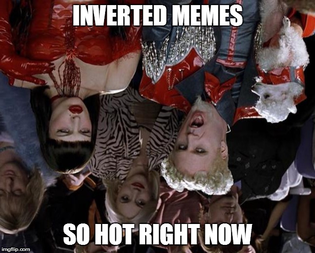 Inversion | INVERTED MEMES SO HOT RIGHT NOW | image tagged in memes,mugatu so hot right now | made w/ Imgflip meme maker