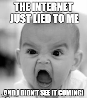 Misplaced trust causes dirty diaper. | THE INTERNET JUST LIED TO ME AND I DIDN'T SEE IT COMING! | image tagged in memes,angry baby,the internet | made w/ Imgflip meme maker