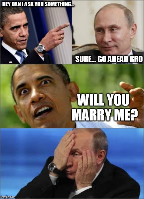 talks take new twist | HEY CAN I ASK YOU SOMETHING... SURE... GO AHEAD BRO WILL YOU MARRY ME? | image tagged in obama v putin,rainbow,marriage | made w/ Imgflip meme maker