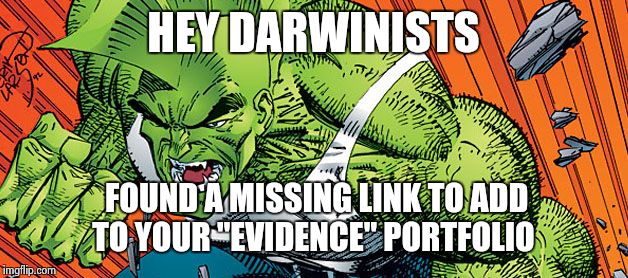 HEY DARWINISTS FOUND A MISSING LINK TO ADD TO YOUR "EVIDENCE" PORTFOLIO | image tagged in savage dragon | made w/ Imgflip meme maker