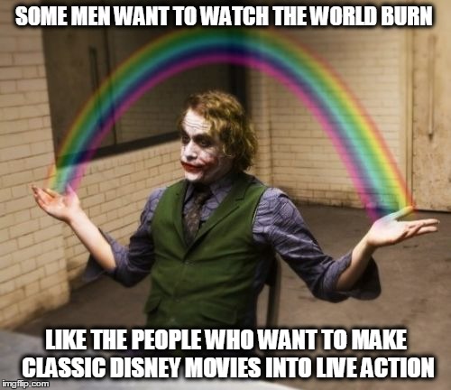 joker criticizes Disney  | SOME MEN WANT TO WATCH THE WORLD BURN LIKE THE PEOPLE WHO WANT TO MAKE CLASSIC DISNEY MOVIES INTO LIVE ACTION | image tagged in memes,joker rainbow hands,live action,disney,rainbow | made w/ Imgflip meme maker