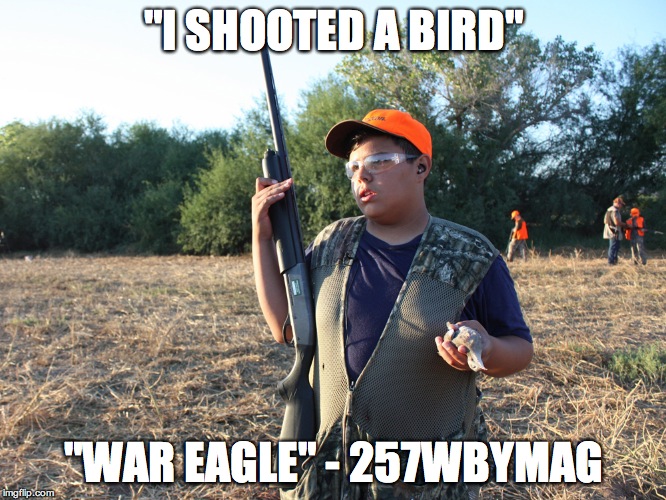 "I SHOOTED A BIRD" "WAR EAGLE" - 257WBYMAG | made w/ Imgflip meme maker