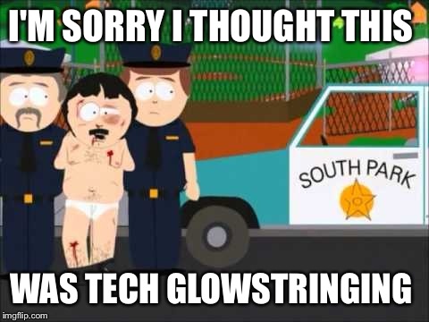 I'M SORRY I THOUGHT THIS WAS TECH GLOWSTRINGING | image tagged in merica | made w/ Imgflip meme maker