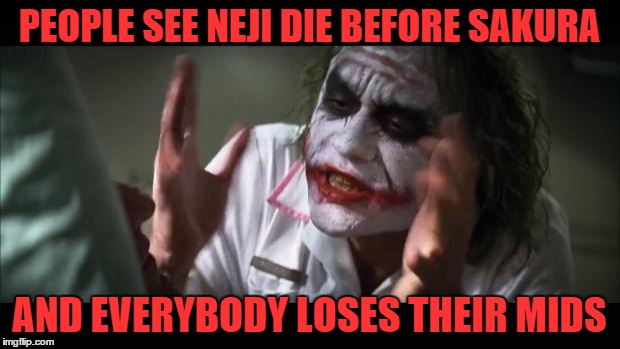 And everybody loses their minds Meme | PEOPLE SEE NEJI DIE BEFORE SAKURA AND EVERYBODY LOSES THEIR MIDS | image tagged in memes,and everybody loses their minds | made w/ Imgflip meme maker