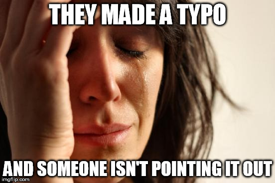 First World Problems Meme | THEY MADE A TYPO AND SOMEONE ISN'T POINTING IT OUT | image tagged in memes,first world problems | made w/ Imgflip meme maker