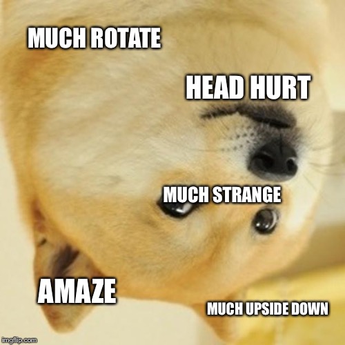 MUCH ROTATE HEAD HURT MUCH STRANGE AMAZE MUCH UPSIDE DOWN | image tagged in memes,doge | made w/ Imgflip meme maker