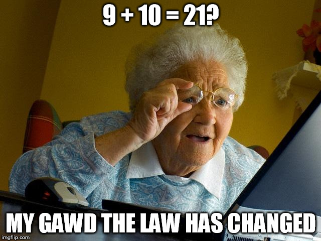 Grandma Finds The Internet | 9 + 10 = 21? MY GAWD THE LAW HAS CHANGED | image tagged in memes,grandma finds the internet | made w/ Imgflip meme maker