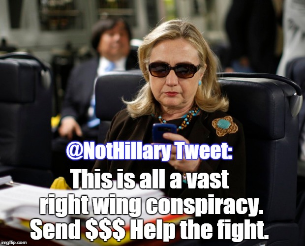 Hillary knows the power of the spin. . . | @NotHillary Tweet: This is all a vast right wing conspiracy. Send $$$ Help the fight. | image tagged in hillary,email | made w/ Imgflip meme maker