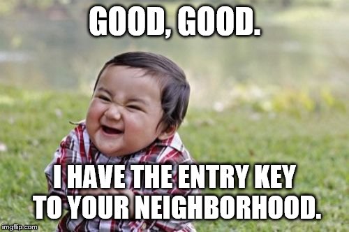 Evil Toddler Meme | GOOD, GOOD. I HAVE THE ENTRY KEY TO YOUR NEIGHBORHOOD. | image tagged in memes,evil toddler | made w/ Imgflip meme maker