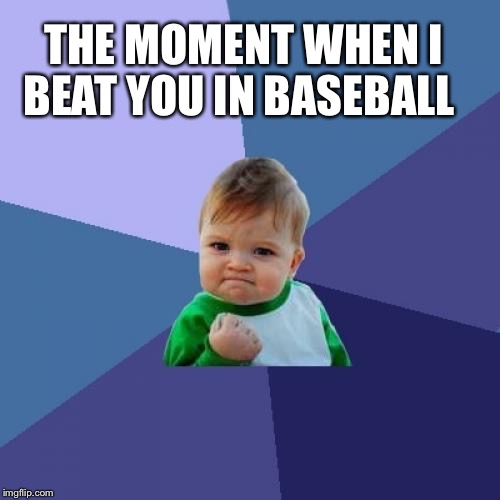 Success Kid Meme | THE MOMENT WHEN I BEAT YOU IN BASEBALL | image tagged in memes,success kid | made w/ Imgflip meme maker