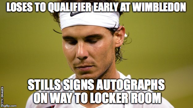 LOSES TO QUALIFIER EARLY AT WIMBLEDON STILLS SIGNS AUTOGRAPHS ON WAY TO LOCKER ROOM | made w/ Imgflip meme maker