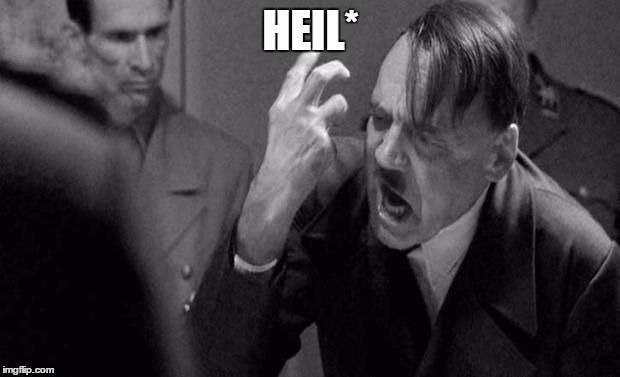 Angry Hitler | HEIL* | image tagged in angry hitler | made w/ Imgflip meme maker