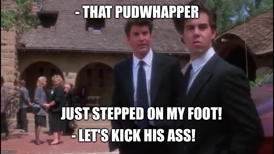 - THAT PUDWHAPPER JUST STEPPED ON MY
FOOT! - LET'S KICK HIS ASS! | image tagged in pudwhapper | made w/ Imgflip meme maker