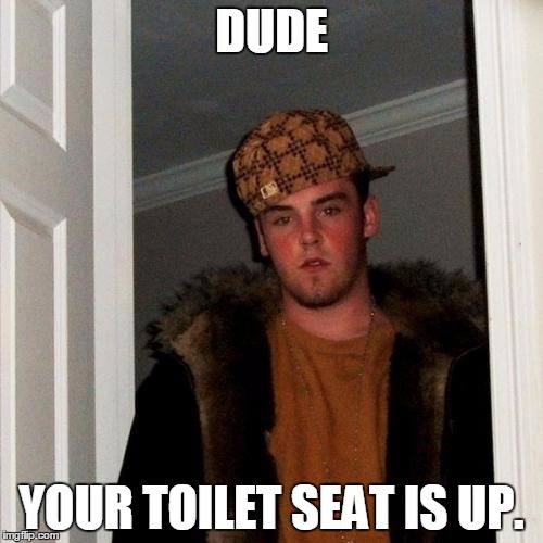 Scumbag Steve Meme | DUDE YOUR TOILET SEAT IS UP. | image tagged in memes,scumbag steve | made w/ Imgflip meme maker