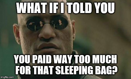 Matrix Morpheus Meme | WHAT IF I TOLD YOU YOU PAID WAY TOO MUCH FOR THAT SLEEPING BAG? | image tagged in memes,matrix morpheus | made w/ Imgflip meme maker
